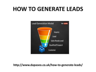 http://www.dapaseo.co.uk/how-to-generate-leads/
HOW TO GENERATE LEADS
 