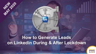 How to Generate Leads
on Linkedin During & After Lockdown
 