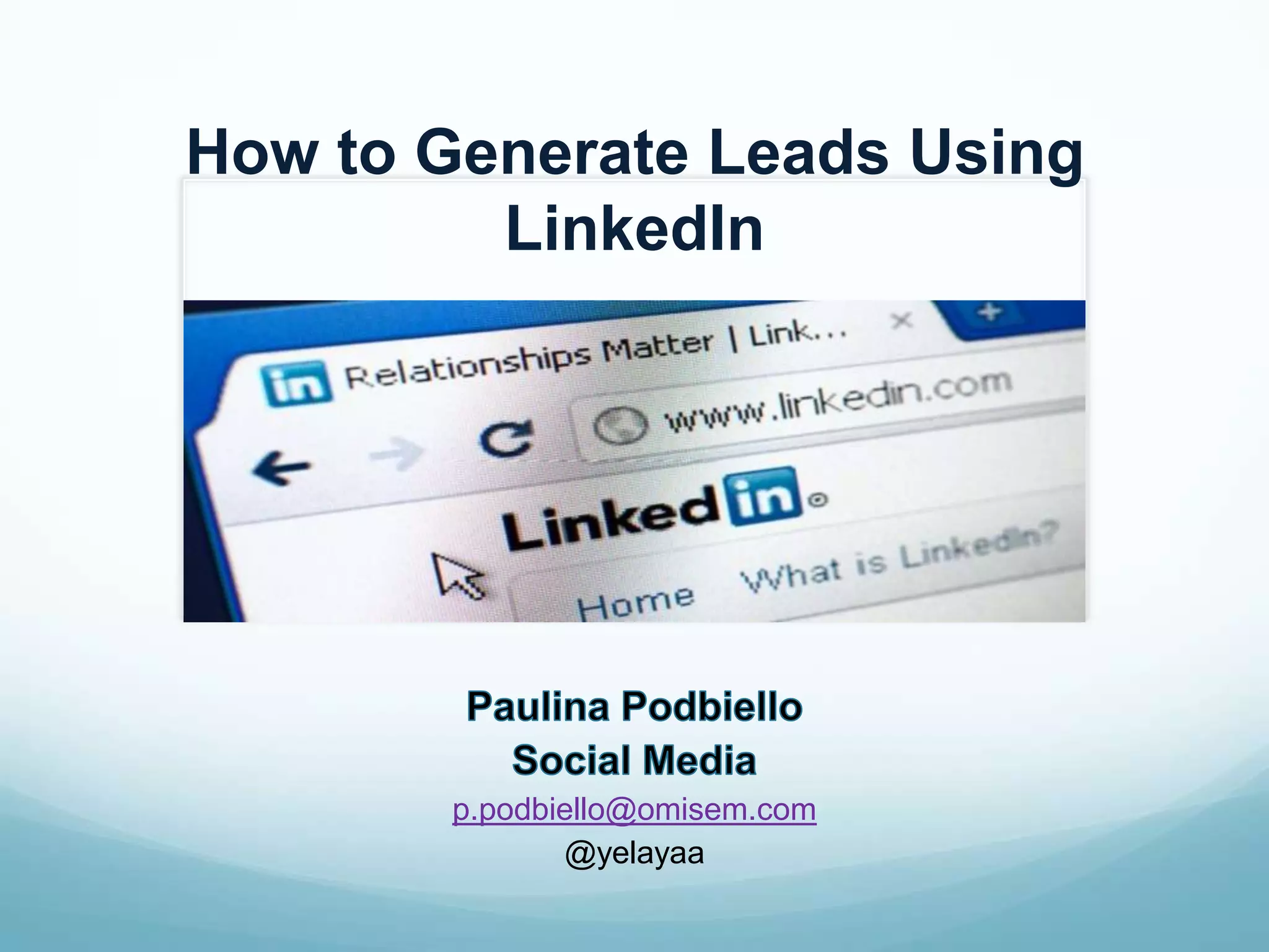 How to Generate Leads Using
LinkedIn
p.podbiello@omisem.com
@yelayaa