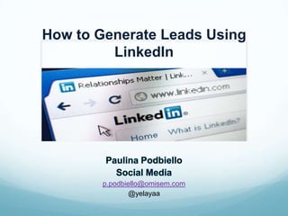 How to Generate Leads Using
LinkedIn
p.podbiello@omisem.com
@yelayaa
 