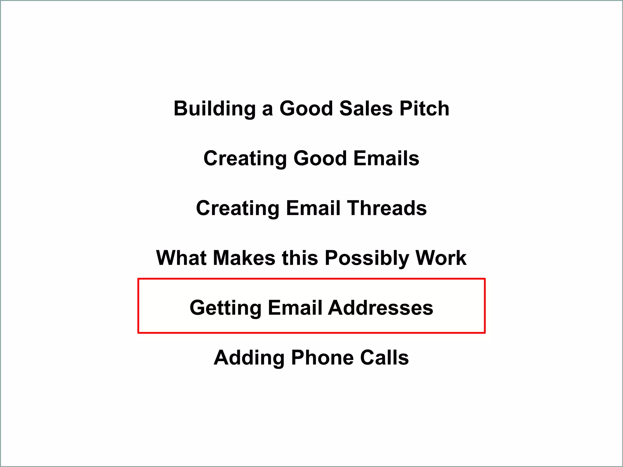 Building a Good Sales Pitch
Creating Good Emails
Creating Email Threads
What Makes this Possibly Work
Getting Email Addresses
Adding Phone Calls
 