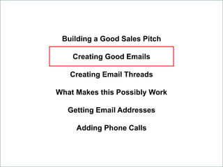 Building a Good Sales Pitch
Creating Good Emails
Creating Email Threads
What Makes this Possibly Work
Getting Email Addres...