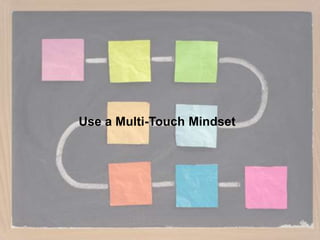 Use a Multi-Touch Mindset
 