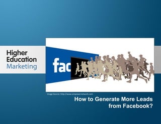 How to Generate More Leads from
Facebook?

Image Source: http://www.empowernetwork.com

How to Generate More Leads
from Facebook?
Slide 1

 
