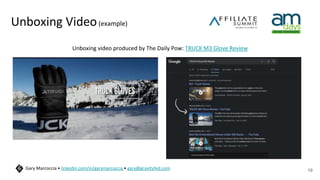 Unboxing Video(example)
Unboxing video produced by The Daily Pow: TRUCK M3 Glove Review
19
Gary Marcoccia • linkedin.com/in/garymarcoccia • gary@gravityfed.com
 