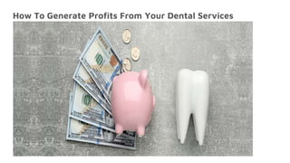 How To Generate Profits From Your Dental Services
 