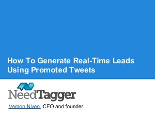 How To Generate Real-Time Leads
Using Promoted Tweets
Vernon Niven, CEO and founder
 