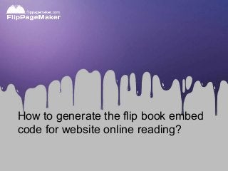 How to generate the flip book embed
code for website online reading?

 