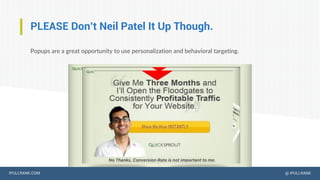 IPULLRANK.COM @ IPULLRANK
PLEASE Don’t Neil Patel It Up Though.
Popups are a great opportunity to use personalization and ...
