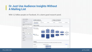 IPULLRANK.COM @ IPULLRANK
Or Just Use Audience Insights Without
A Mailing List
With 1.2 billion people on Facebook, it’s a...