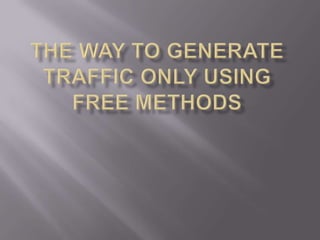 The way to Generate Traffic Only using Free Methods 