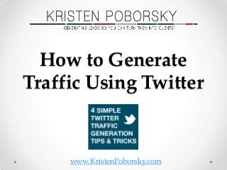 www.KristenPoborsky.com
How to Generate
Traffic Using Twitter
 