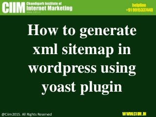 How to generate
xml sitemap in
wordpress using
yoast plugin
@Ciim2015. All Rights Reserved WWW.CIIM.IN
 