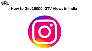 How to Get 10000 IGTV Views in India
 