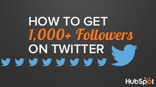 HOW TO GET
1,000+ Followers
ON TWITTER
 