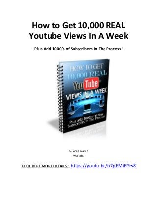 How to Get 10,000 REAL
Youtube Views In A Week
Plus Add 1000’s of Subscribers In The Process!
By YOUR NAME
WEBSITE
CLICK HERE MORE DETAILS : https://youtu.be/b7pEMiEPiw8
 