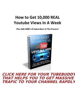 How to Get 10,000 REAL
Youtube Views In A Week
Plus Add 1000’s of Subscribers In The Process!
CLICK HERE FOR YOUR TUBEBUDDY
THAT HELPS YOU TO GET MASSIVE
TRAFIC TO YOUR CHANNEL RAPDLY
 