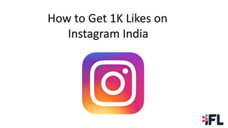 How to Get 1K Likes on
Instagram India
 