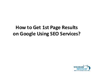 1
How to Get 1st Page Results
on Google Using SEO Services?
 
