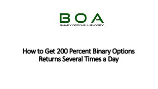 How to Get 200 Percent Binary Options
Returns Several Times a Day
 
