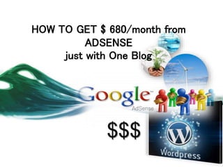 HOW TO GET $ 680/month from 
ADSENSE 
just with One Blog 
$$$ 
 
