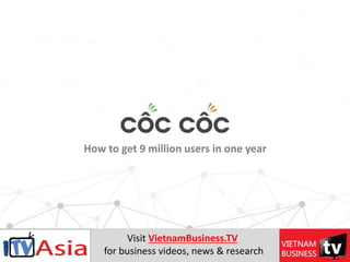 How to get 9 million users in one year
Visit VietnamBusiness.TV
for business videos, news & research
 