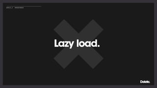 Lazy load.
@POLLY_P #BRIGHTONSEO
 