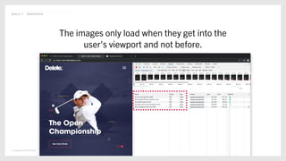 © Copyright 2019 Delete
@POLLY_P #BRIGHTONSEO
The images only load when they get into the
user’s viewport and not before.
 