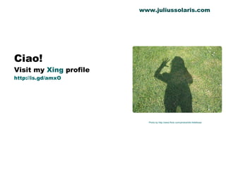 Ciao! Visit my  Xing  profile http://is.gd/amxO Photo by http://www.flickr.com/photos/kiki-follettosa/ www.juliussolaris.com 