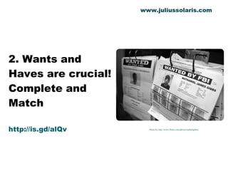 2. Wants and  Haves are crucial! Complete and Match http://is.gd/alQv Photo by http://www.flickr.com/photos/nathangibbs/ www.juliussolaris.com 