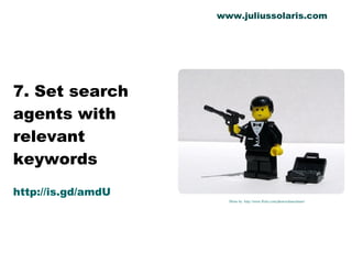 7. Set search agents with relevant keywords http://is.gd/amdU Photo by  http://www.flickr.com/photos/dunechaser/ www.juliussolaris.com 