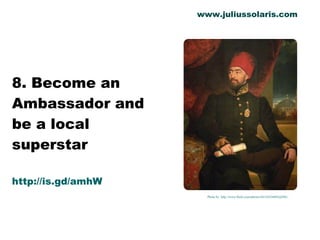8. Become an Ambassador and be a local superstar http://is.gd/amhW Photo by  http://www.flickr.com/photos/44124324682@N01/ www.juliussolaris.com 