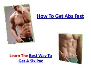How To Get Abs Fast
Learn The Best Way To
Get A Six Pac
 