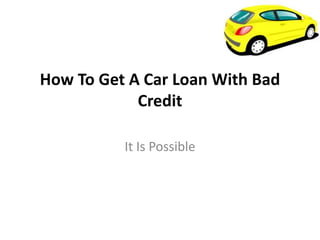 How To Get A Car Loan With Bad
            Credit

          It Is Possible
 