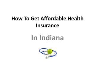 How To Get Affordable Health
         Insurance

       In Indiana
 