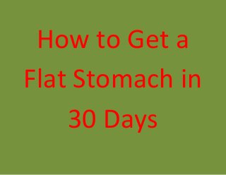 How to Get a
Flat Stomach in
30 Days
 