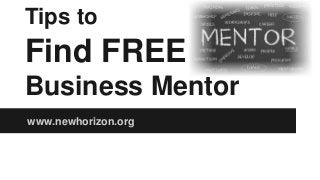 Tips to
Find FREE
Business Mentor
www.newhorizon.org
 