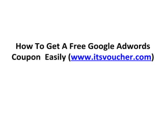 How To Get A Free Google Adwords Coupon  Easily ( www.itsvoucher.com ) 