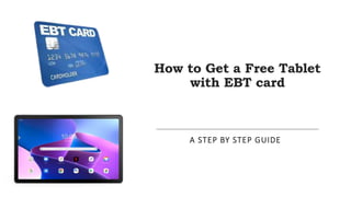 How to Get a Free Tablet
with EBT card
A STEP BY STEP GUIDE
 