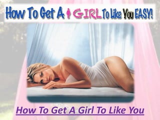 How To Get A Girl To Like You
 