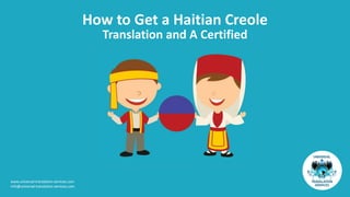 www.universal-translation-services.com
info@universal-translation-services.com
How to Get a Haitian Creole
Translation and A Certified
 