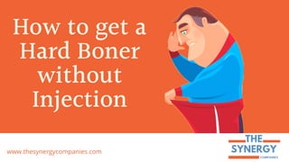 How to get a
Hard Boner
without
Injection
www.thesynergycompanies.com
 