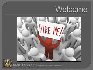 WelcomeSocial Focus by CG-STAND OUT FROM THE CROWD.