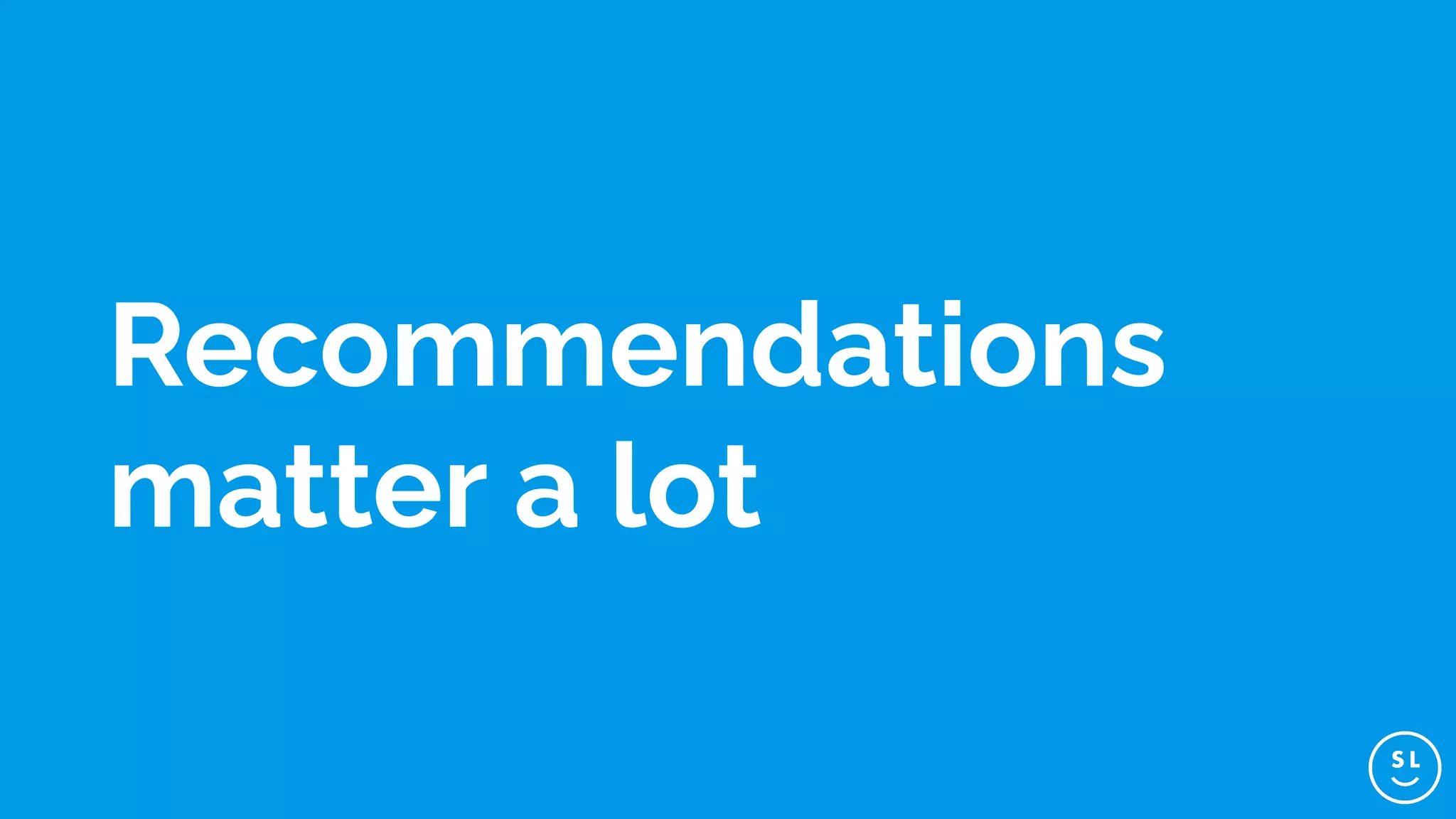 Recommendations
matter a lot