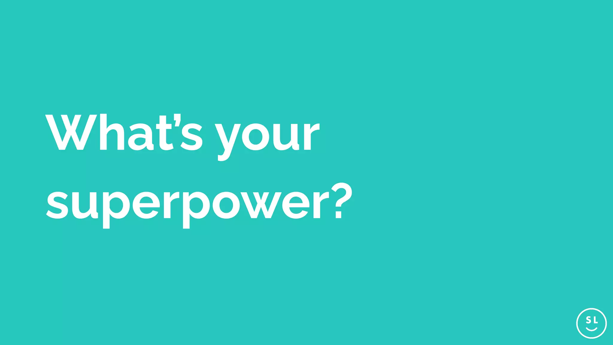 What’s your
superpower?