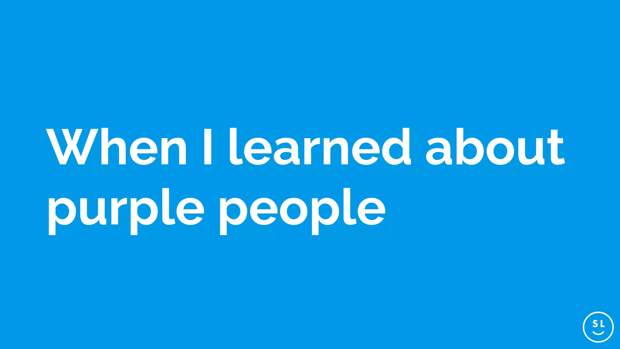 When I learned about
purple people