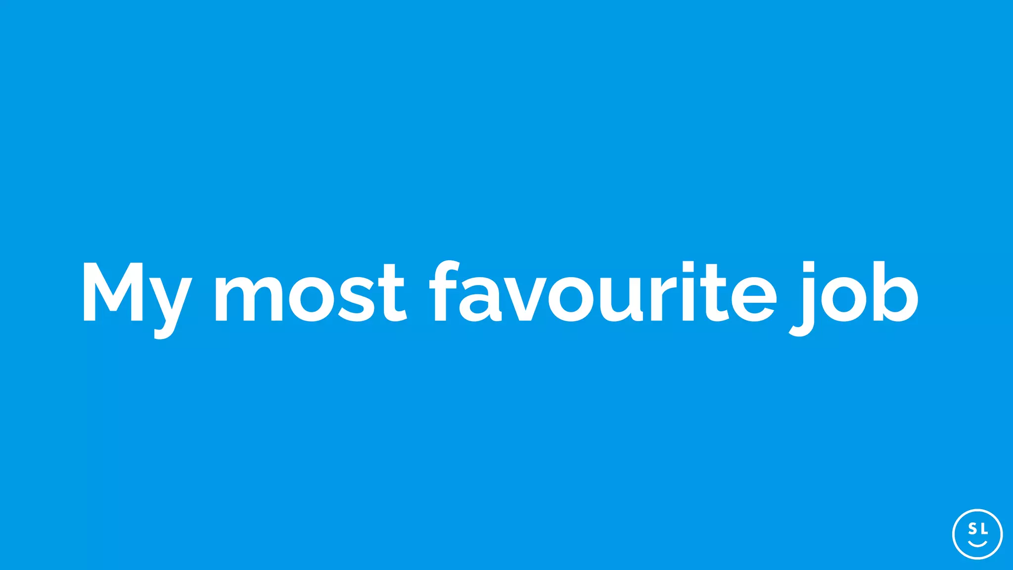 My most favourite job