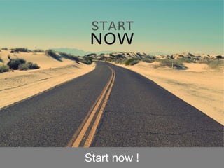 Start now !
 