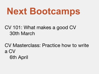 CV 101: What makes a good CV
30th March
CV Masterclass: Practice how to write
a CV
6th April
Next Bootcamps
 