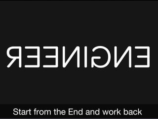 Start from the End and work back
 